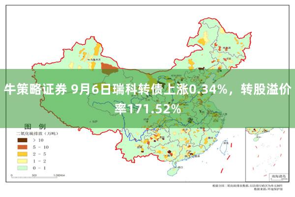 牛策略证券 9月6日瑞科转债上涨0.34%，转股溢价率171.52%