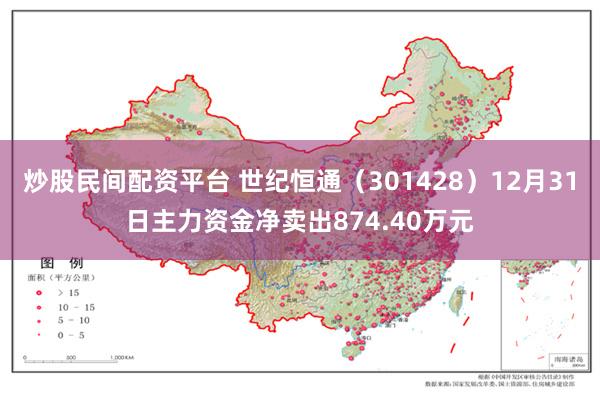 炒股民间配资平台 世纪恒通（301428）12月31日主力资金净卖出874.40万元