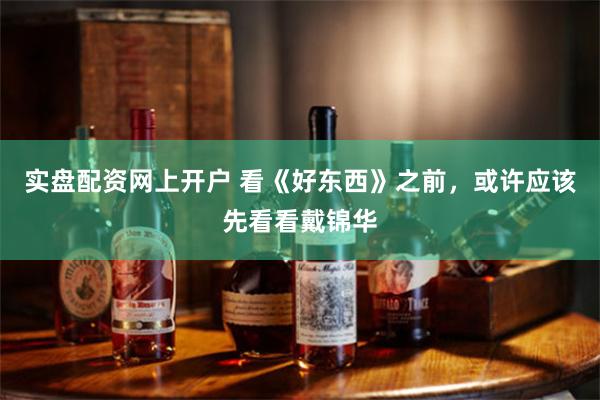 实盘配资网上开户 看《好东西》之前，或许应该先看看戴锦华